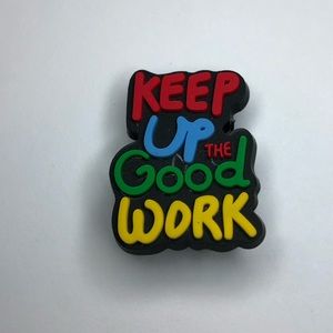 5/$10 Keep up the good work CROCS charm/jibbitz